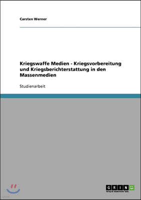 Kriegswaffe Medien - Kriegsvorbereitung Und Kriegsberichterstattung in Den Massenmedien