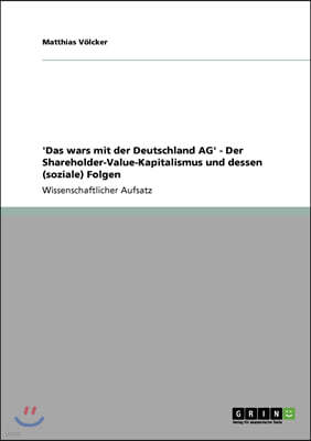 'Das wars mit der Deutschland AG' - Der Shareholder-Value-Kapitalismus und dessen (soziale) Folgen