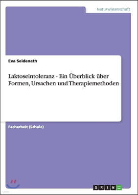 Laktoseintoleranz - Ein ?berblick ?ber Formen, Ursachen Und Therapiemethoden