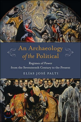 An Archaeology of the Political: Regimes of Power from the Seventeenth Century to the Present