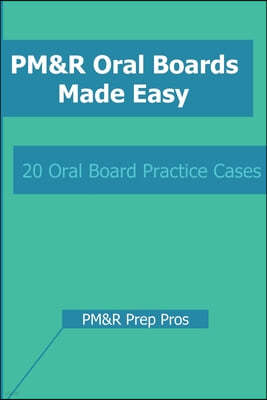 PM&R Oral Boards Made Easy: 20 Oral Board Practice Cases