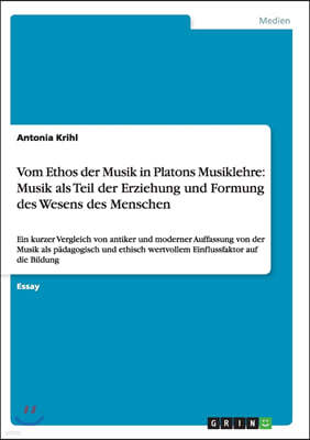 Vom Ethos der Musik in Platons Musiklehre: Musik als Teil der Erziehung und Formung des Wesens des Menschen: Ein kurzer Vergleich von antiker und mode