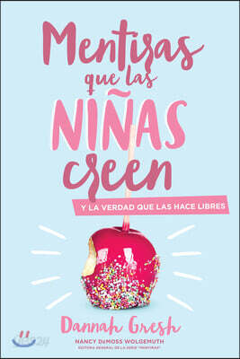 Mentiras Que las Ninas Creen: Y la Verdad Que las Hace Libres = A Mom's Guide to Lies Girls Believe