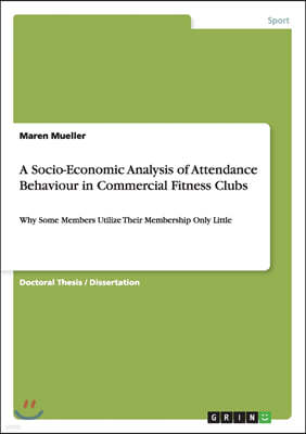 A Socio-Economic Analysis of Attendance Behaviour in Commercial Fitness Clubs: Why Some Members Utilize Their Membership Only Little