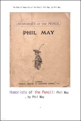 필 메이의 연필로 그림 그리는 재미있는 사람.The Book of Humorists of the Pencil: Phil May, by Phil May