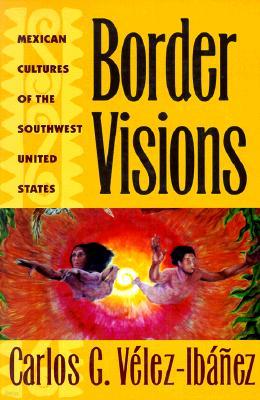 Border Visions: Mexican Cultures of the Southwest United States