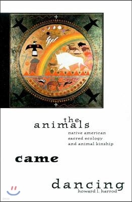 The Animals Came Dancing: Native American Sacred Ecology and Animal Kinship