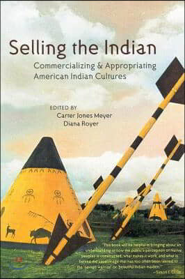 Selling the Indian: Commercializing & Appropriating American Indian Cultures