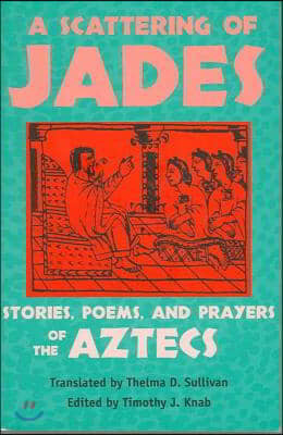 A Scattering of Jades: Stories, Poems, and Prayers of the Aztecs