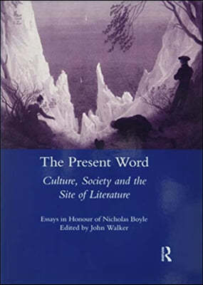 The Present Word. Culture, Society and the Site of Literature: Essays in Honour of Nicholas Boyle