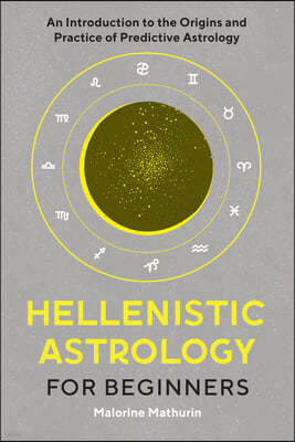 Hellenistic Astrology for Beginners: An Introduction to the Origins and Practice of Predictive Astrology