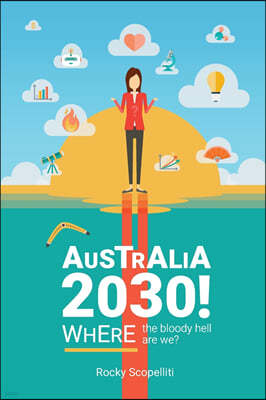 Australia 2030 !: Where The Bloody Hell Are We?