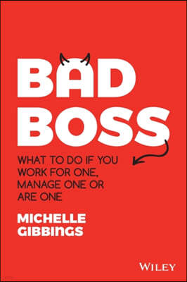 Bad Boss: What to Do If You Work for One, Manage One or Are One