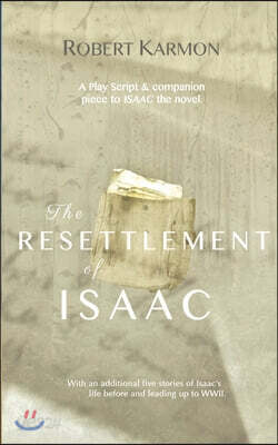 The Resettlement of Isaac: A play Script and companion piece to Isaac the novel