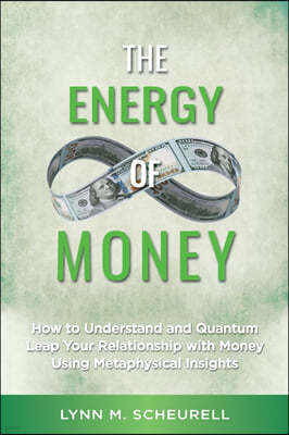 The Energy of Money: How to Understand and Quantum Leap Your Relationship with Money Using Metaphysical Insights
