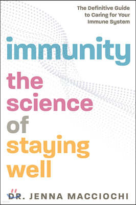 Immunity: The Science of Staying Well - The Definitive Guide to Caring for Your Immune System