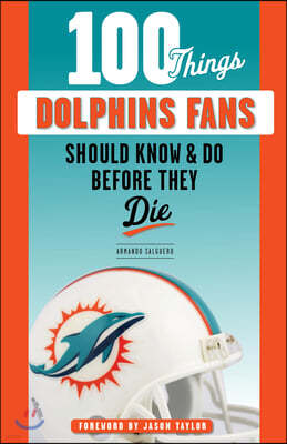 100 Things Dolphins Fans Should Know & Do Before They Die