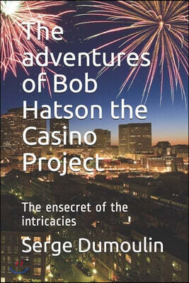 Independently Published The adventures of Bob Hatson the Casino Project: The ensecret of the intricacies