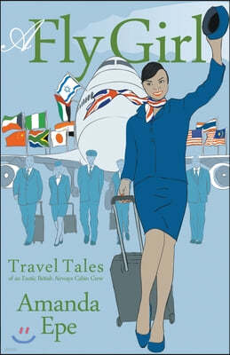 A Fly Girl: Travel Tales of an Exotic British Airways Cabin Crew