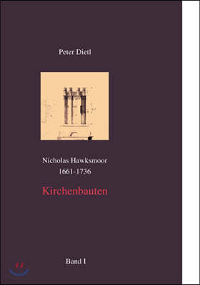 Nicholas Hawksmoor (1661-1736) Kirchenbauten, Band I-IV: Form und Bedeutung, Entwurf und Entwurfsmethode, Entstehung und Hintergrund, Eine Untersuchun