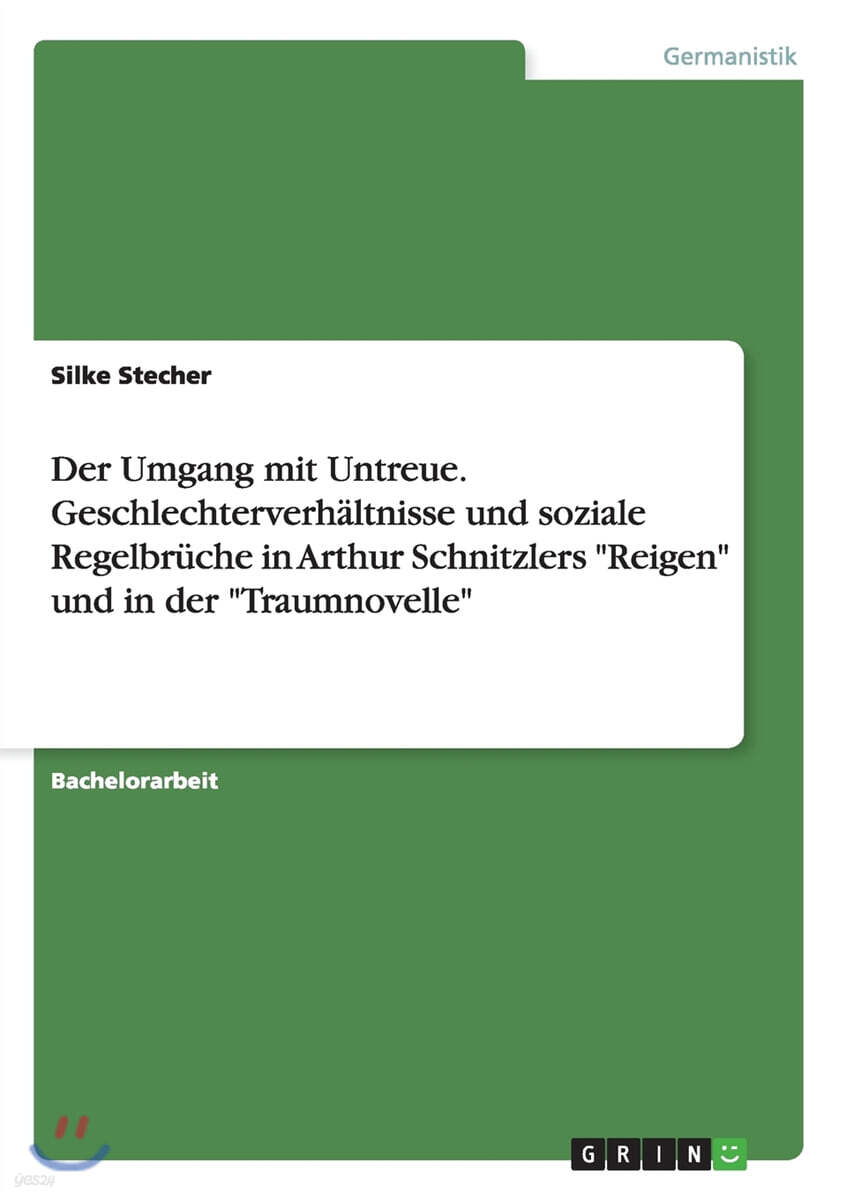 Der Umgang Mit Untreue. Geschlechterverh?ltnisse Und Soziale Regelbr?che in Arthur Schnitzlers Reigen Und in Der Traumnovelle
