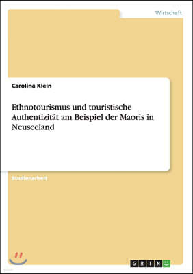 Ethnotourismus Und Touristische Authentizit?t Am Beispiel Der Maoris in Neuseeland