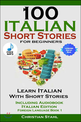 100 Italian Short Stories for Beginners Learn Italian with Stories Including Audiobook Italian Edition Foreign Language Book 1