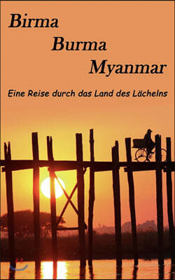 Birma, Burma, Myanmar: Eine Reise in das Land des Lachelns