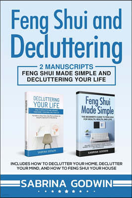 Feng Shui and Decluttering: 2 Manuscripts - Feng Shui Made Simple and Decluttering Your Life: Includes How to Declutter Your Home, Declutter Your