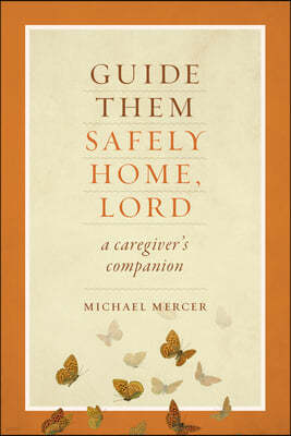 Guide Them Safely Home: A Caregiver's Companion to Support Those Near the End of Life