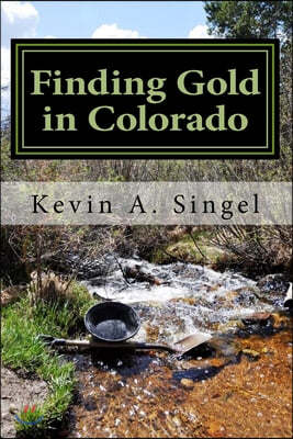 Finding Gold in Colorado: Prospector's Edition: A guide to Colorado's casual gold prospecting, mining history and sightseeing