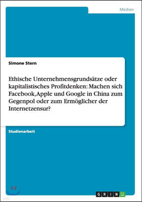 Ethische Unternehmensgrundsatze oder kapitalistisches Profitdenken: Machen sich Facebook, Apple und Google in China zum Gegenpol oder zum Ermoglicher