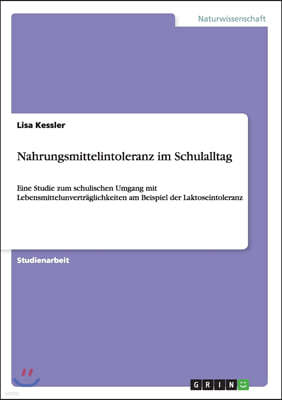 Nahrungsmittelintoleranz im Schulalltag: Eine Studie zum schulischen Umgang mit Lebensmittelunvertraglichkeiten am Beispiel der Laktoseintoleranz