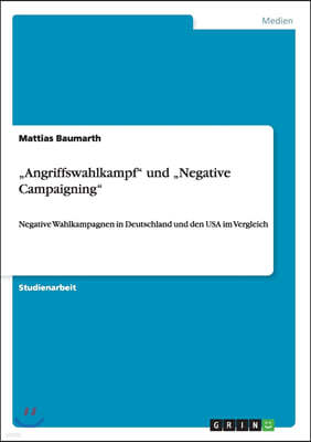 "Angriffswahlkampf" und "Negative Campaigning": Negative Wahlkampagnen in Deutschland und den USA im Vergleich