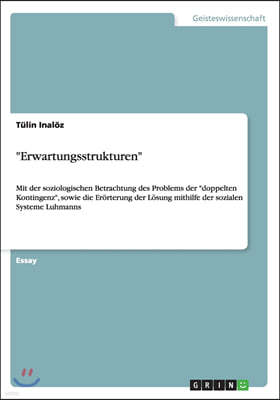 "Erwartungsstrukturen": Mit der soziologischen Betrachtung des Problems der "doppelten Kontingenz", sowie die Erorterung der Losung mithilfe d