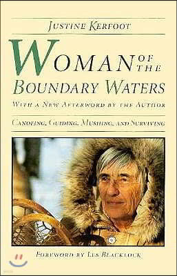 Woman of the Boundary Waters: Canoeing, Guiding, Mushing, and Surviving