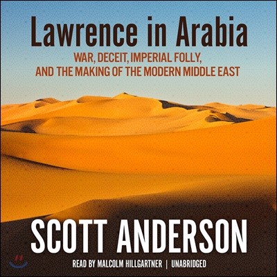 Lawrence in Arabia: War, Deceit, Imperial Folly, and the Making of the Modern Middle East