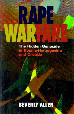 Rape Warfare: The Hidden Genocide in Bosnia-Herzegovina and Croatia