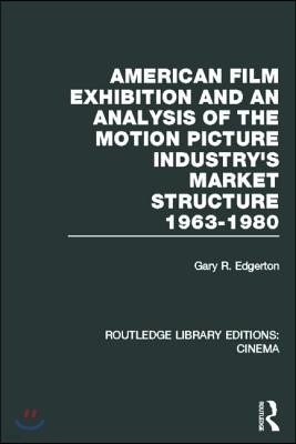 American Film Exhibition and an Analysis of the Motion Picture Industry's Market Structure 1963-1980