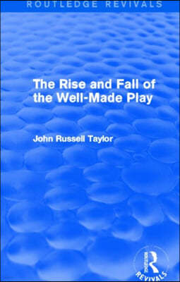 Rise and Fall of the Well-Made Play (Routledge Revivals)