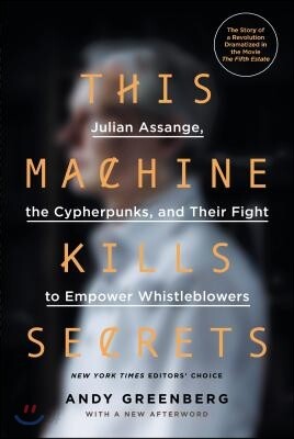 This Machine Kills Secrets: Julian Assange, the Cypherpunks, and Their Fight to Empower Whistleblowers