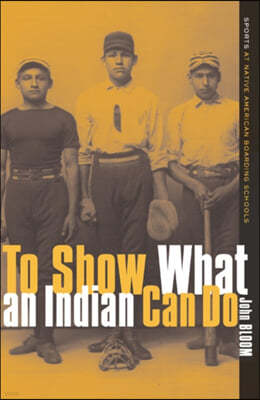 To Show What an Indian Can Do: Sports at Native American Boarding Schools