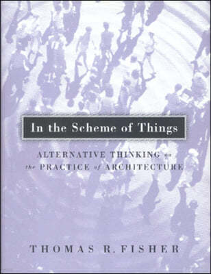 In the Scheme of Things: Alternative Thinking on the Practice of Architecture