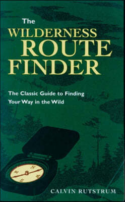 Wilderness Route Finder: The Classic Guide to Finding Your Way in the Wild