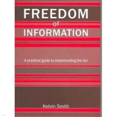 Freedom Of Information (A Practical Guide To Implementing The Act)