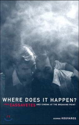 Where Does It Happen?: John Cassavetes and Cinema at the Breaking Point