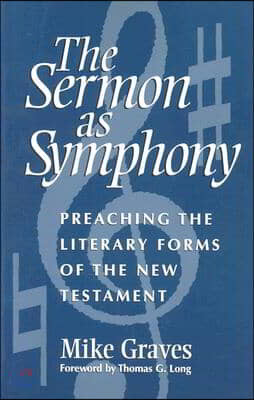 The Sermon as Symphony: Preaching the Literary Forms of the New Testament