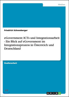 eGovernment: ICTs und Integrationsarbeit - Ein Blick auf eGovernment im Integrationsprozess in Osterreich und Deutschland