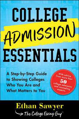 College Admission Essentials: A Step-By-Step Guide to Showing Colleges Who You Are and What Matters to You