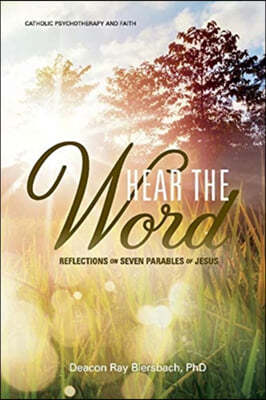 Hear the Word: Catholic Psychotherapy and Faith: Reflections on Seven Parables of Jesus